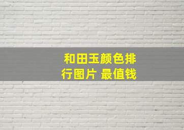 和田玉颜色排行图片 最值钱